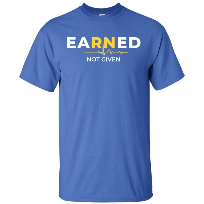 Earned Not Given Registered Nurse Gift Tall T-Shirt