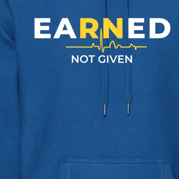 Earned Not Given Registered Nurse Gift Premium Hoodie