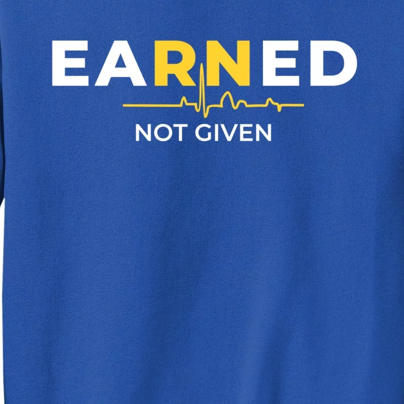 Earned Not Given Registered Nurse Gift Tall Sweatshirt