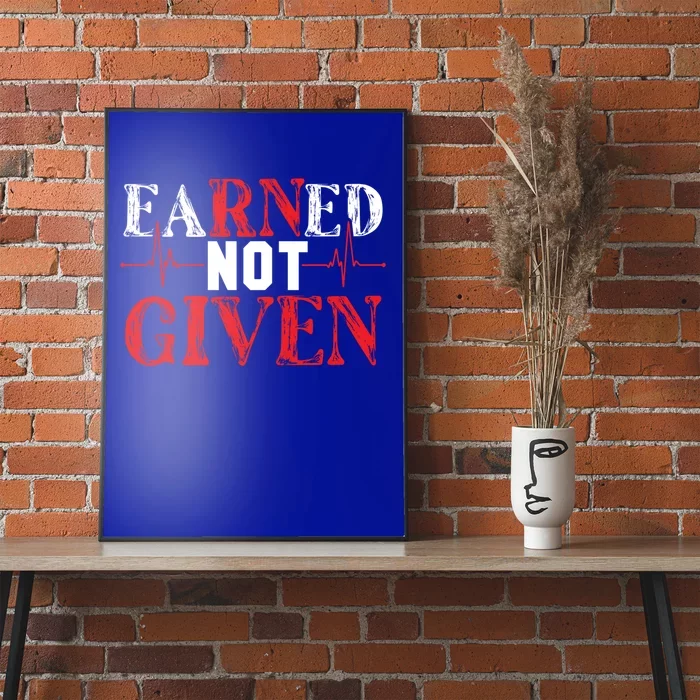 Earned Not Given – Rn Hardwork And Pride Gift Poster