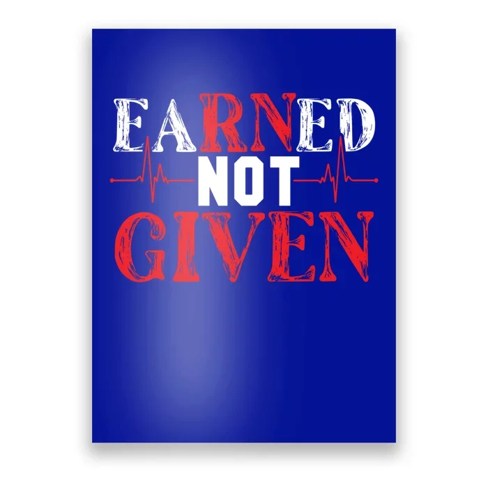 Earned Not Given – Rn Hardwork And Pride Gift Poster