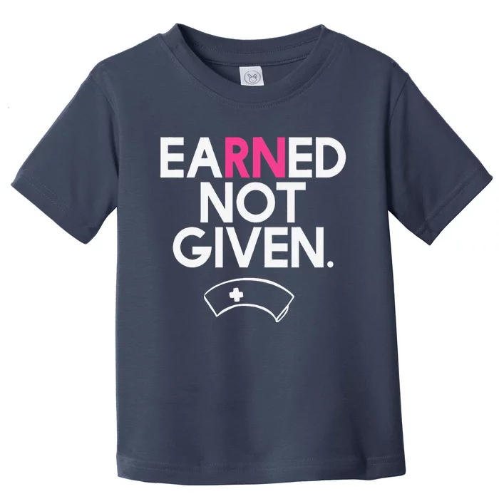 Earned Not Given National Nurses Day Toddler T-Shirt