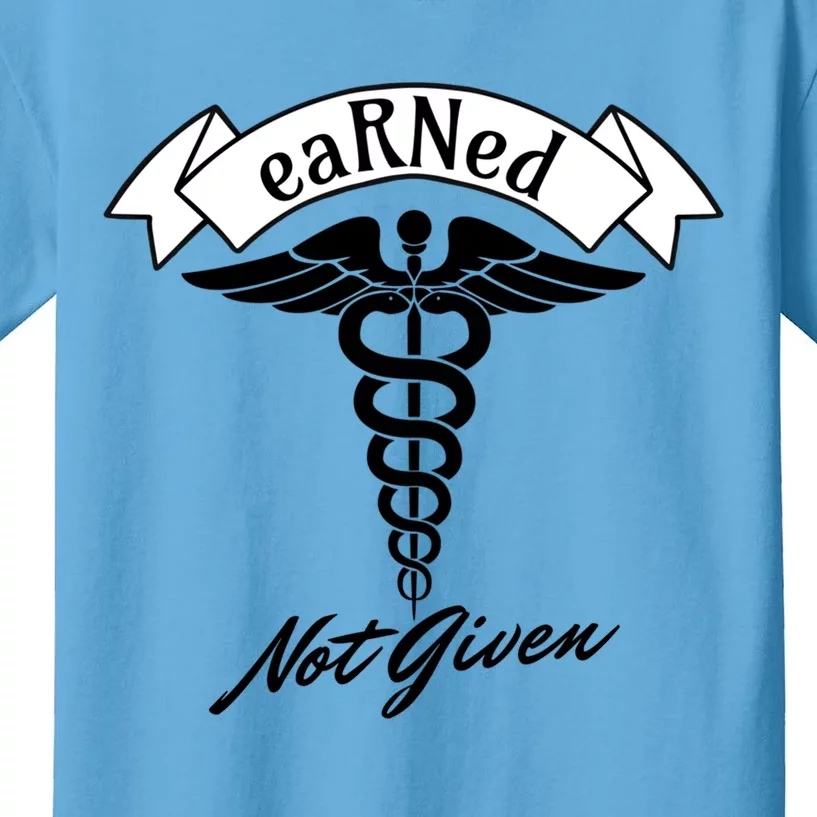 Earned Not Given Rn Rns Nurse Registered Nurse Meaningful Gift Kids T-Shirt