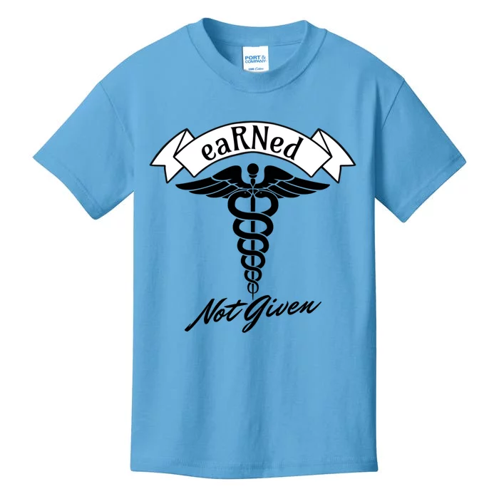 Earned Not Given Rn Rns Nurse Registered Nurse Meaningful Gift Kids T-Shirt