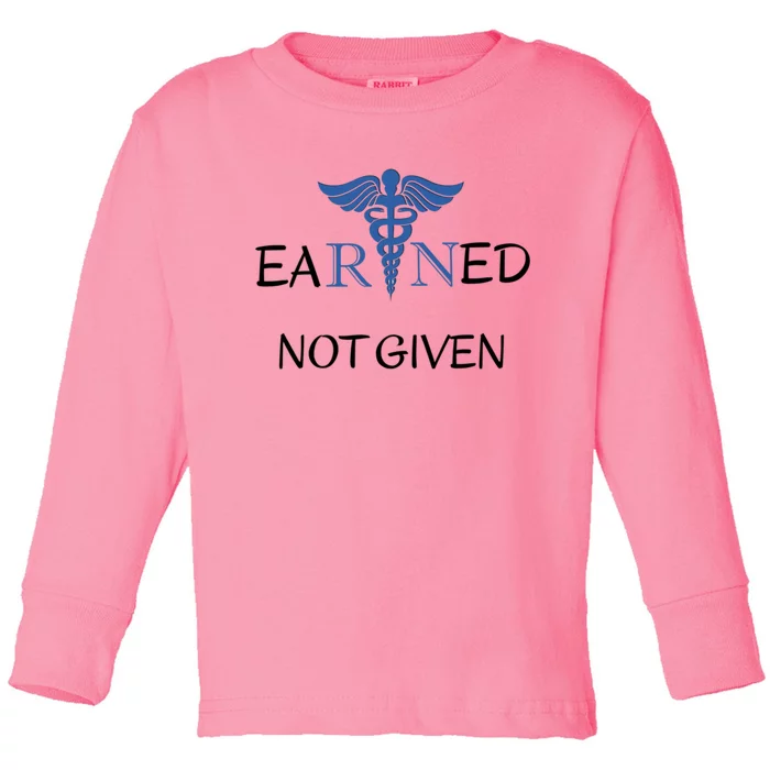 Earned Not Given Inspirational Medical Er Nurses Nurse Cool Gift Toddler Long Sleeve Shirt