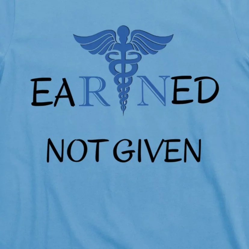 Earned Not Given Inspirational Medical Er Nurses Nurse Cool Gift T-Shirt