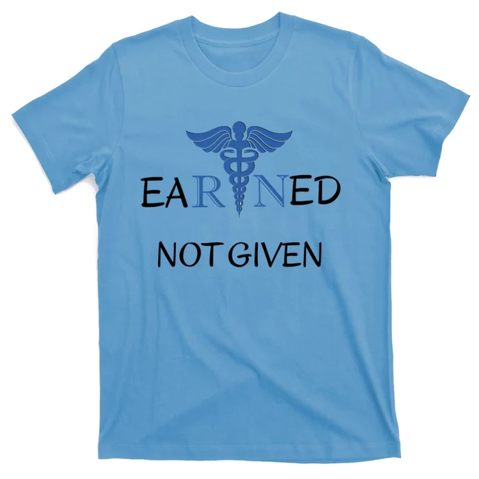 Earned Not Given Inspirational Medical Er Nurses Nurse Cool Gift T-Shirt