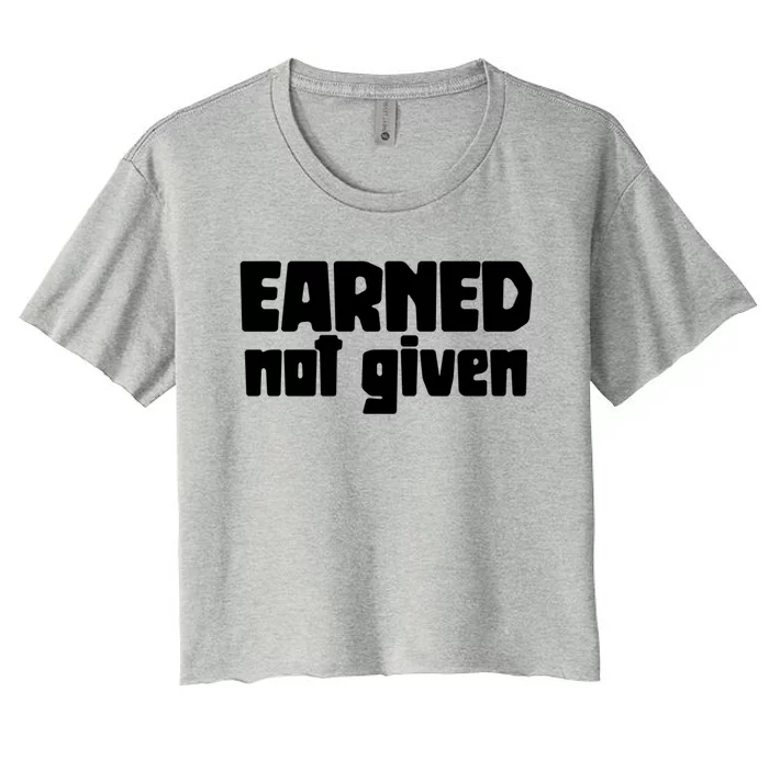 Earned Not Given Gym Workout Fitness Motivation Design E381 Gift Women's Crop Top Tee