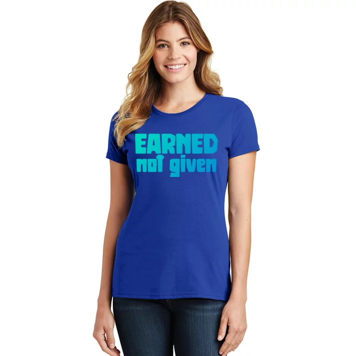 Earned Not Given Gym Workout Fitness Motivation Design E381 Gift Women's T-Shirt