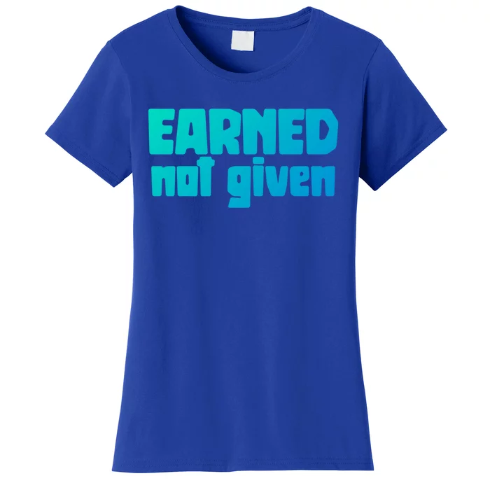 Earned Not Given Gym Workout Fitness Motivation Design E381 Gift Women's T-Shirt