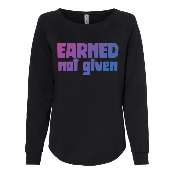 Earned Not Given Gym Workout Fitness Motivation Design E381 Gift Womens California Wash Sweatshirt