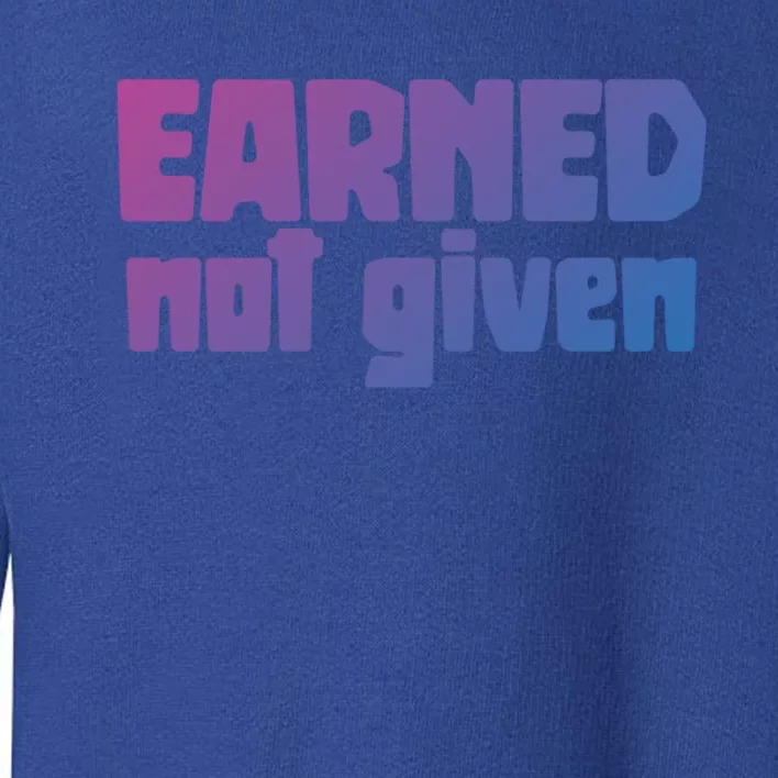 Earned Not Given Gym Workout Fitness Motivation Design E381 Gift Toddler Sweatshirt