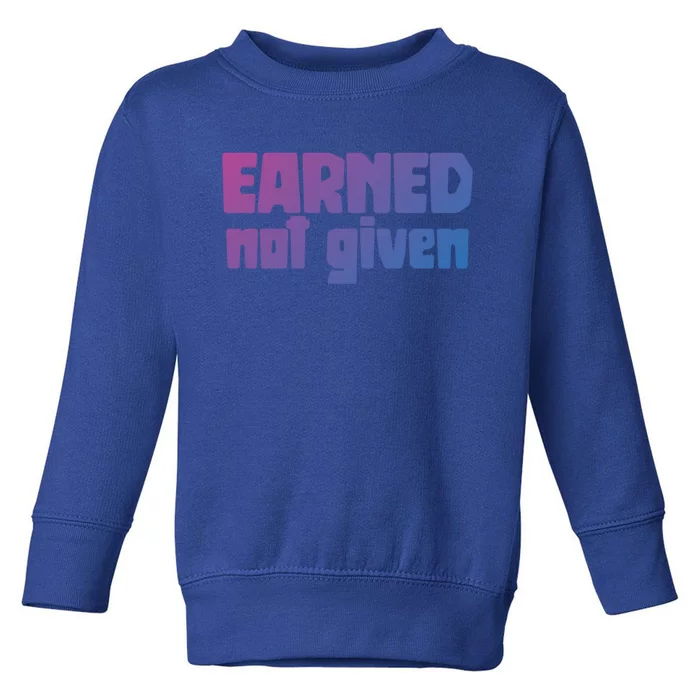 Earned Not Given Gym Workout Fitness Motivation Design E381 Gift Toddler Sweatshirt