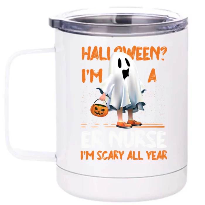 Er Nurse Im Scary All Year Halloween Emergency Nurse Spooky Meaningful Gift Front & Back 12oz Stainless Steel Tumbler Cup