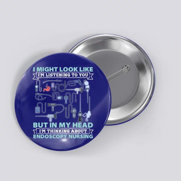 Endoscopy Nurse I Might Look Like Im Listening To You Nurses Gift Button