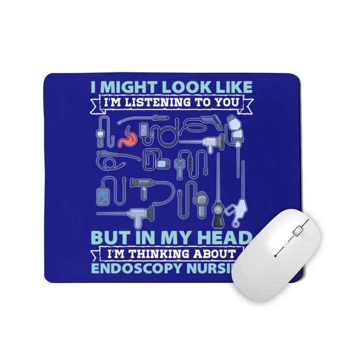 Endoscopy Nurse I Might Look Like Im Listening To You Nurses Gift Mousepad