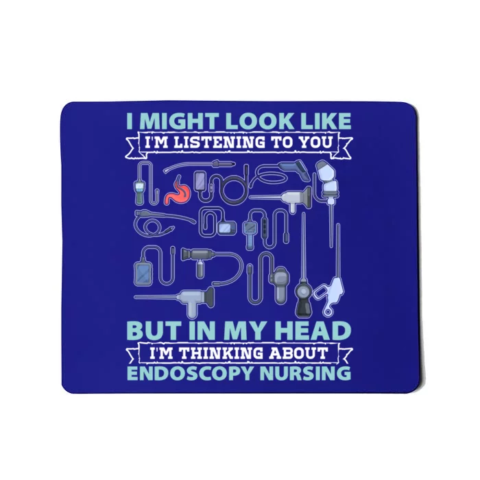 Endoscopy Nurse I Might Look Like Im Listening To You Nurses Gift Mousepad