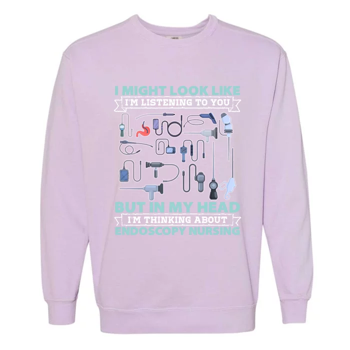 Endoscopy Nurse I Might Look Like Im Listening To You Nurses Gift Garment-Dyed Sweatshirt