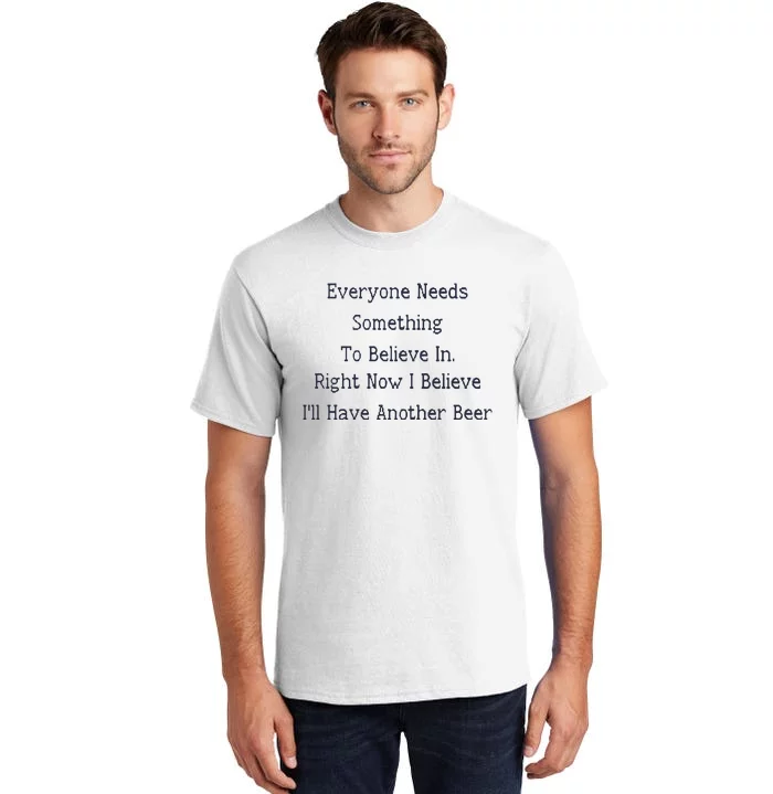 Everyone Needs Something To Believe In Right Now Tall T-Shirt