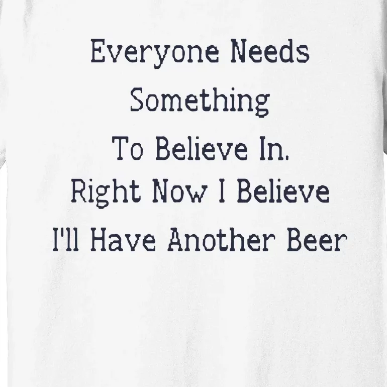 Everyone Needs Something To Believe In Right Now Premium T-Shirt