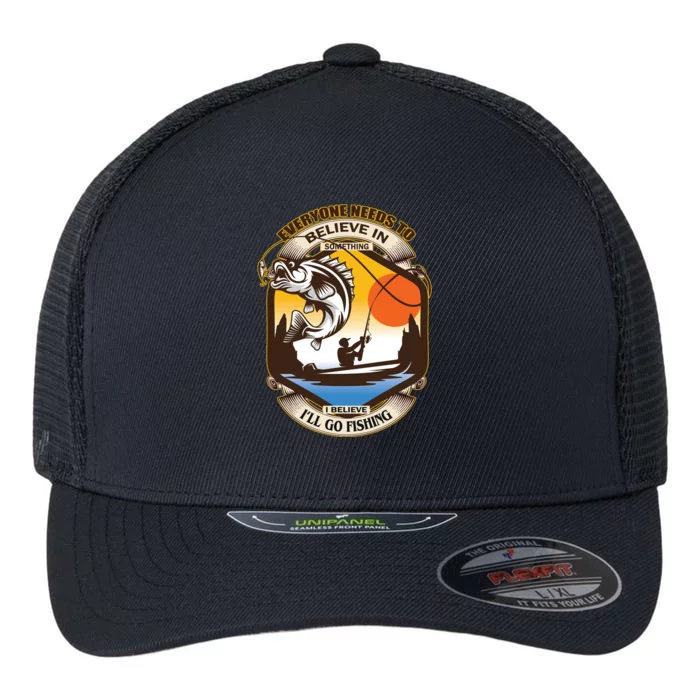 Everyone Needs To Believe In Something I Believe I'll Go Fishing Flexfit Unipanel Trucker Cap