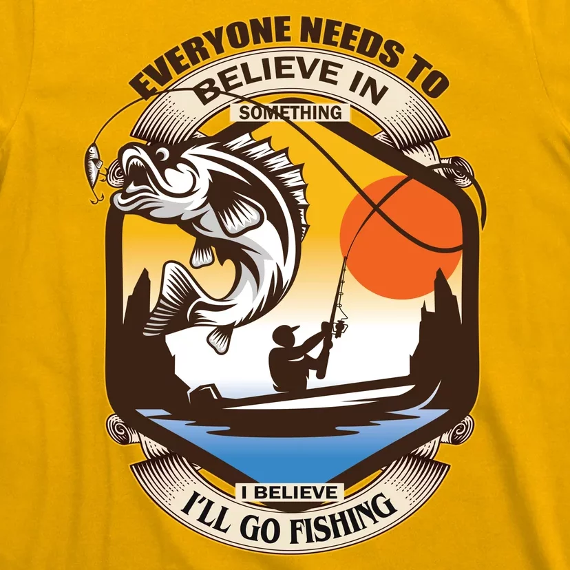 Everyone Needs To Believe In Something I Believe I'll Go Fishing T-Shirt