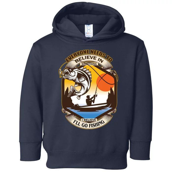 Everyone Needs To Believe In Something I Believe I'll Go Fishing Toddler Hoodie