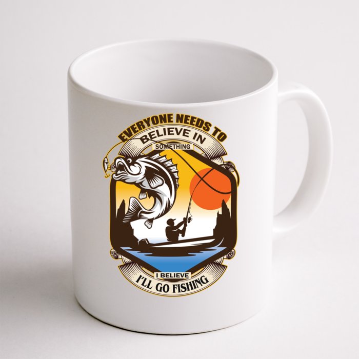 Everyone Needs To Believe In Something I Believe I'll Go Fishing Front & Back Coffee Mug