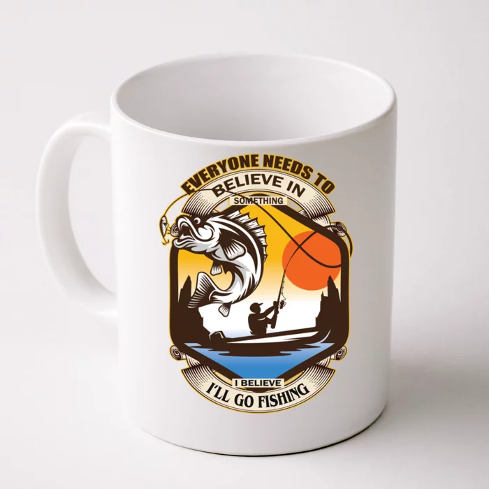 Everyone Needs To Believe In Something I Believe I'll Go Fishing Front & Back Coffee Mug