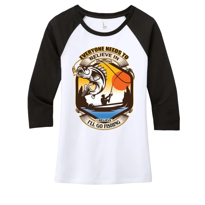 Everyone Needs To Believe In Something I Believe I'll Go Fishing Women's Tri-Blend 3/4-Sleeve Raglan Shirt