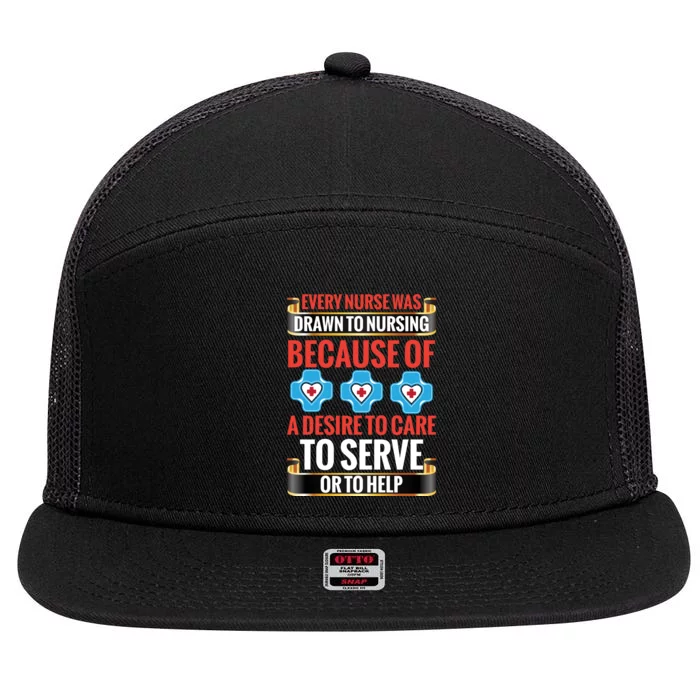 Every Nurse Was Drawn To Nursing Because Of A Desire To Care To Serve Or To Help 7 Panel Mesh Trucker Snapback Hat