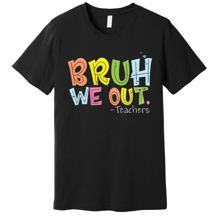 End Of School Year Teacher Summer Cute Bruh We Out Teachers Premium T-Shirt