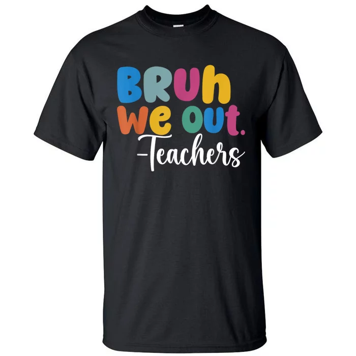 End Of School Year Teacher Summer Bruh We Out Teachers Tall T-Shirt