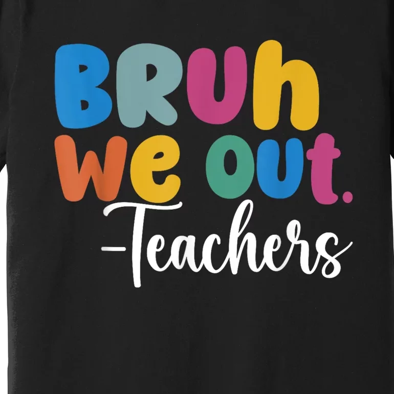 End Of School Year Teacher Summer Bruh We Out Teachers Premium T-Shirt