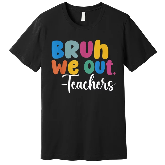 End Of School Year Teacher Summer Bruh We Out Teachers Premium T-Shirt