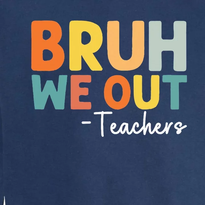 End Of School Year Teacher Summer Bruh We Out Teachers Garment-Dyed Sweatshirt