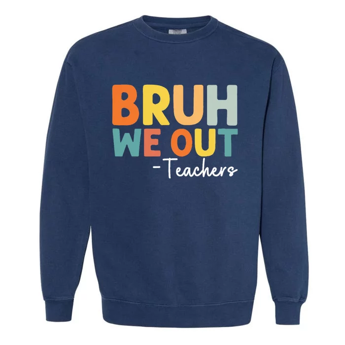 End Of School Year Teacher Summer Bruh We Out Teachers Garment-Dyed Sweatshirt