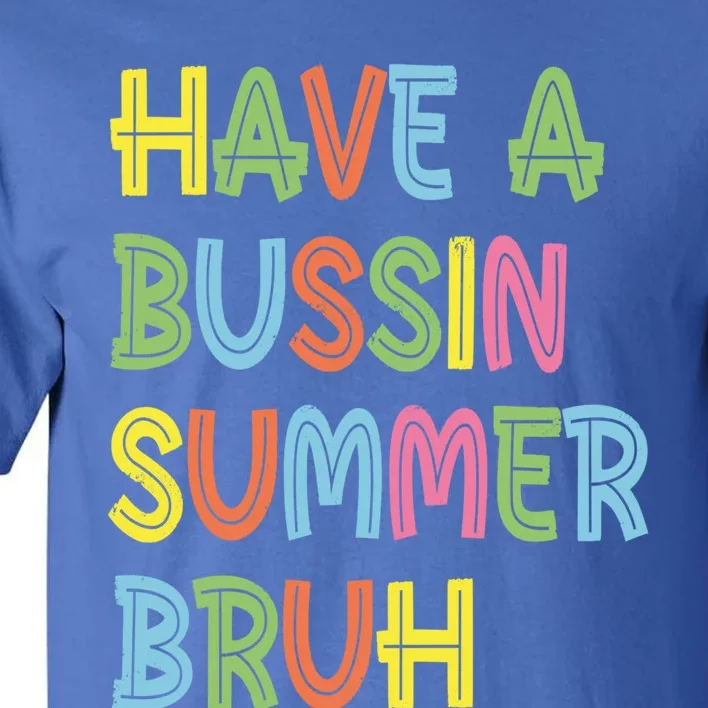 End Of School Have A Bussin Summer Bruh Teacher Hello Summer Gift Tall T-Shirt