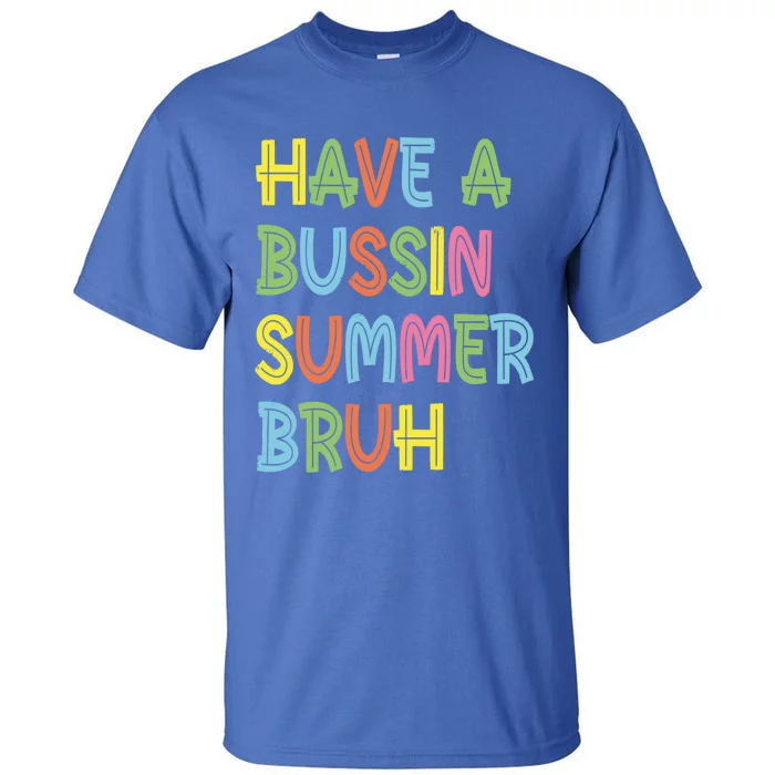 End Of School Have A Bussin Summer Bruh Teacher Hello Summer Gift Tall T-Shirt