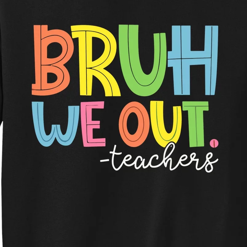 End Of School Year Teacher Summer Bruh We Out Teachers Tall Sweatshirt