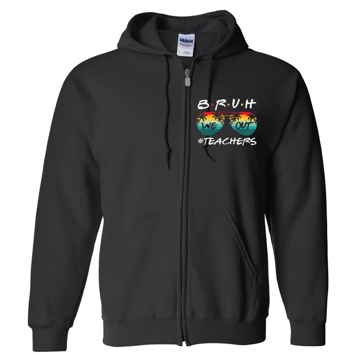 End Of School Year Teacher Summer Bruh We Out Teachers Full Zip Hoodie