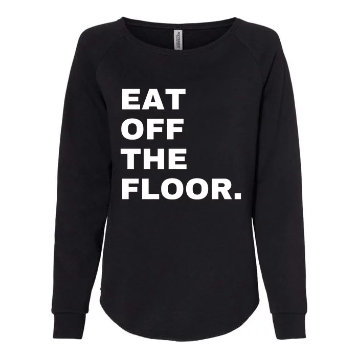 Eat Off The Floor Funny Saying Sarcastic Humor Womens California Wash Sweatshirt