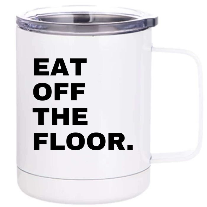 Eat Off The Floor Funny Saying Sarcastic Humor Front & Back 12oz Stainless Steel Tumbler Cup