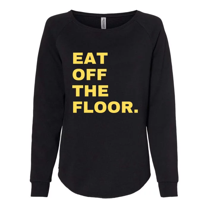 Eat Off The Floor Funny Saying Sarcastic Humor Womens California Wash Sweatshirt