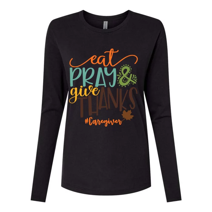 Eat Pray And Give Thanks Caregiver Thanksgiving 2020 Gift Womens Cotton Relaxed Long Sleeve T-Shirt