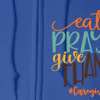 Eat Pray And Give Thanks Caregiver Thanksgiving 2020 Gift Full Zip Hoodie