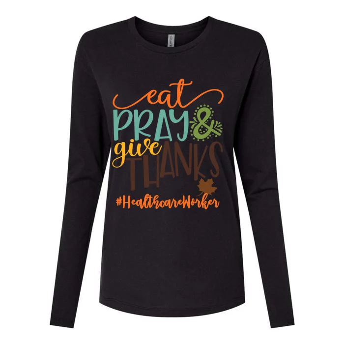 Eat Pray And Give Thanks Healthcare Worker Thanksgiving 2020 Gift Womens Cotton Relaxed Long Sleeve T-Shirt