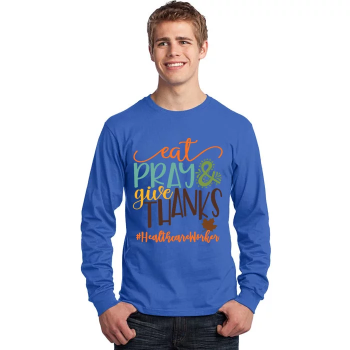 Eat Pray And Give Thanks Healthcare Worker Thanksgiving 2020 Gift Tall Long Sleeve T-Shirt