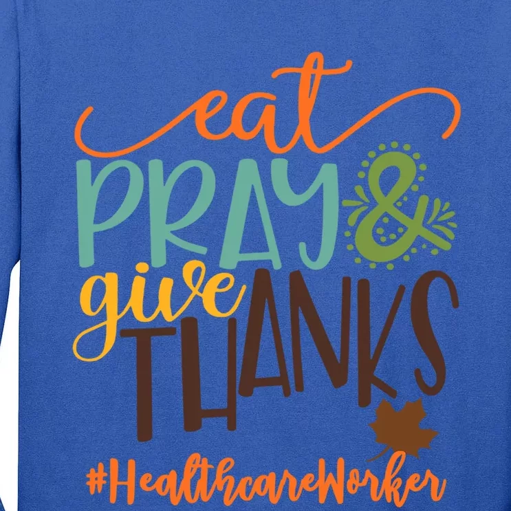 Eat Pray And Give Thanks Healthcare Worker Thanksgiving 2020 Gift Tall Long Sleeve T-Shirt