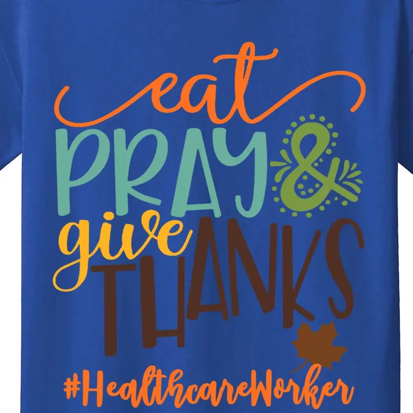 Eat Pray And Give Thanks Healthcare Worker Thanksgiving 2020 Gift Kids T-Shirt